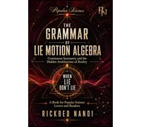 When Lie Don't Lie - Continuous Symmetry and the Hidden Architecture of Algebric Reality: THE GRAMMAR OF LIEALGEBRA IN MOTION (Popular Science)