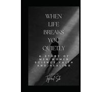 When Life Breaks You Quietly: A Story of Men, Women, Science, Faith, and Healing (Life changing Books)