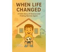 When Life Changed: A Kid’s Story of Divorce and Finding Normal Again
