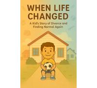 When Life Changed: A Kid’s Story of Divorce and Finding Normal Again