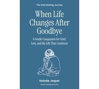 When Life Changes After Goodbye: A Gentle Companion for Grief, Loss, and the Life That Continues (The Grief Healing Journey)