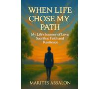 When Life Chose My Path: My Life's Journey of Love, Sacrifice, Faith and Resilience