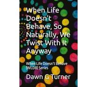 When Life Doesn’t Behave, So Naturally, We Twist With It Anyway: When Life Doesn’t Behave (WLDB)