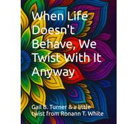 When Life Doesn't Behave, We Twist With It Anyway: A heartfelt memoir about family, laughter, and finding joy in life's unexpected twists.