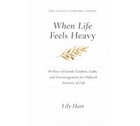 When Life Feels Heavy: 30 Days of Gentle Comfort, Calm, and Encouragement for Difficult Seasons of Life (The Gentle Comfort Series)
