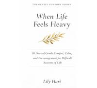 When Life Feels Heavy: 30 Days of Gentle Comfort, Calm, and Encouragement for Difficult Seasons of Life (The Gentle Comfort Series)
