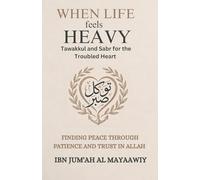 When Life Feels Heavy: Tawakkul and Sabr for the Troubled Heart: Finding Peace Through Patience and Trust in Allah