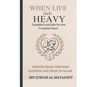 When Life Feels Heavy: Tawakkul and Sabr for the Troubled Heart: Finding Peace Through Patience and Trust in Allah
