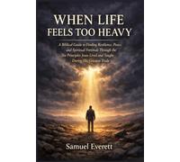 When Life Feels Too Heavy: A Biblical Guide to Finding Resilience, Peace, and Spiritual Fortitude Through the Six Principles Jesus Lived and Taught During His Greatest Trials