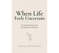 When Life Feels Uncertain: A 12-Week Bible Study Workbook for Women