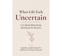 When Life Feels Uncertain: A 12-W ible Study Workbook for Women (Quiet Faith Workbook Series)