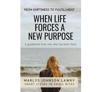 When Life Forces A New Purpose: From Emptiness to Fulfillment (Smart Living in Small Bites)