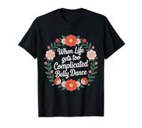 When Life Gets Too Complicated Belly Dance - Camiseta
