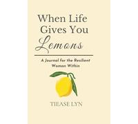 When Life Gives You Lemons: A Journal for the Resilient Woman Within