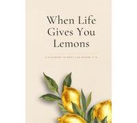 When Life Gives You Lemons: A Playbook to Meet Life Where It Is: For Scattered Minds and Overthinkers