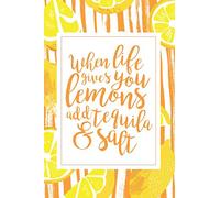 When life gives you lemons add tequila & salt: a 200 page 6" x 9" sarcastic journal with bullet grid pages