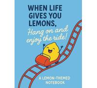 When life gives you lemons... Hang on and enjoy the ride!: A Lemon-Themed Notebook for Everyday Moments