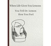 When Life Gives You Lemons: You Tell Dr. Lemon How You Feel