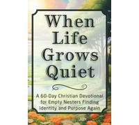 When Life Grows Quiet: A 60-Day Christian Devotional for Empty Nesters Finding Identity and Purpose Again (The Steadfast Faith Devotional Series)