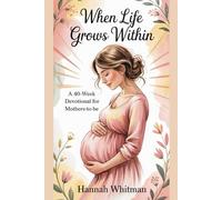 When Life Grows Within: A 40-Week Devotional for Mothers-to-Be