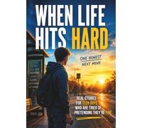 When Life Hits Hard: Real Stories for Teen Boys Who Are Tired Of Pretending They're Fine (Real Stories for Real Teen Struggles)