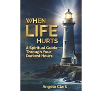 When Life Hurts: A Spiritual Guide Through Your Darkest Hours