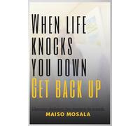 WHEN LIFE KNOCKS YOU DOWN!: Just Get Back Up!