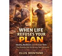 When Life Refuses Your Plan: Identity, Resilience, and the Inner Shifts That Redefine Who We Become After Disruption