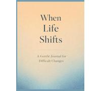 When Life Shifts: Guided Journal for Change, Loss, and Emotional Healing: Writing Prompts to Navigate Transitions, Grief, Uncertainty, and Personal Growth