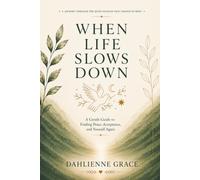 When Life Slows Down: A Gentle Guide to Finding Peace, Acceptance, and Yourself Again
