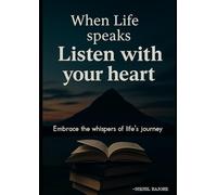 when life speaks listen with your heart: embrace the whispers of life's journey