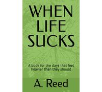 WHEN LIFE SUCKS: A book for the days that feel heavier than they should