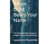 When Light Bears Your Name: The Threshold Where Legacy Is Forged in Grace, Not Inheritance (Allegory)