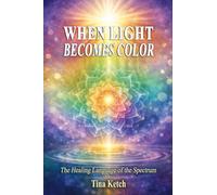 When Light Becomes Color: The Healing Language of the Spectrum