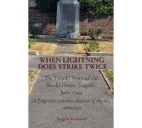 When Lightning Does Strike Twice - The Untold Story of the Weald House Tragedy, June 1944: A forgotten wartime disaster of the V-1 campaign