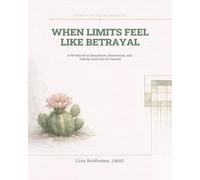 When Limits Feel Like Betrayal: A Workbook on Boundaries, Resentment, and Taking Good Care of Yourself (Craft Your Wellness)