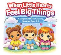 When Little Hearts Feel Big Things: A Simple Emotions Coloring Book for Ages 3-6