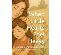 When Little Hearts Feel Heavy: A Guide for Parents Supporting Childhood Depression