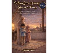 When Little Hearts Stand to Pray: Teaching Muslim Children the Beauty of Salah and Nearness to Allah (Illustrated) (The Muslim Kids Faith)