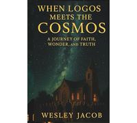 When Logos meets the Cosmos (SCIENCE AND FAITH SERIES)