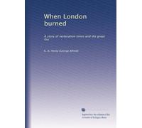When London burned: A story of restoration times and the great fire