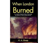 When London Burned (Edition2024): G A Henty's Historical Blaze: Witnessing the Flames in "When London Burned"