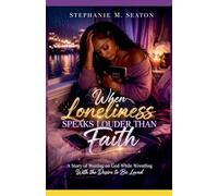 When Loneliness Speaks Louder Than Faith: A Story of Waiting on God While Wrestling with the Desire to Be Loved