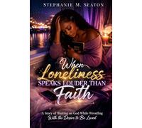 When Loneliness Speaks Louder Than Faith?: A Story of Waiting on God While Wrestling with the Desire to Be Loved