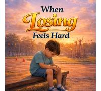 When Losing Feels Hard: A Picture Book About Losing, Big Feelings, and Joining In Again (Little Life Skills)
