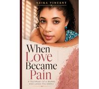 When Love Became Pain: A TESTIMONY OF A WOMAN WHO LOVE TOO DEEPLY