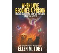 When Love Becomes a Prison: Escaping Narcissistic Abuse and Reclaiming the Life You Deserve