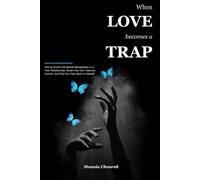 When Love Becomes A trap: How to Survive Emotional Manipulation in a Toxic Relationship, Break Free from Coercive Control, and Find Your Way Back to Yourself