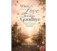 When Love Becomes Goodbye: Finding Peace in the People, Places, and Seasons We must Release