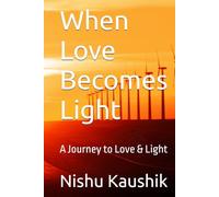 When Love Becomes Light: A Journey to Love & Light